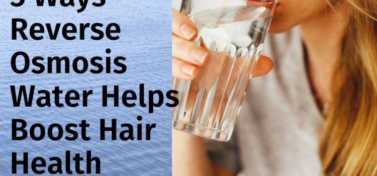 5 Ways Reverse Osmosis Water Helps Boost Hair Health